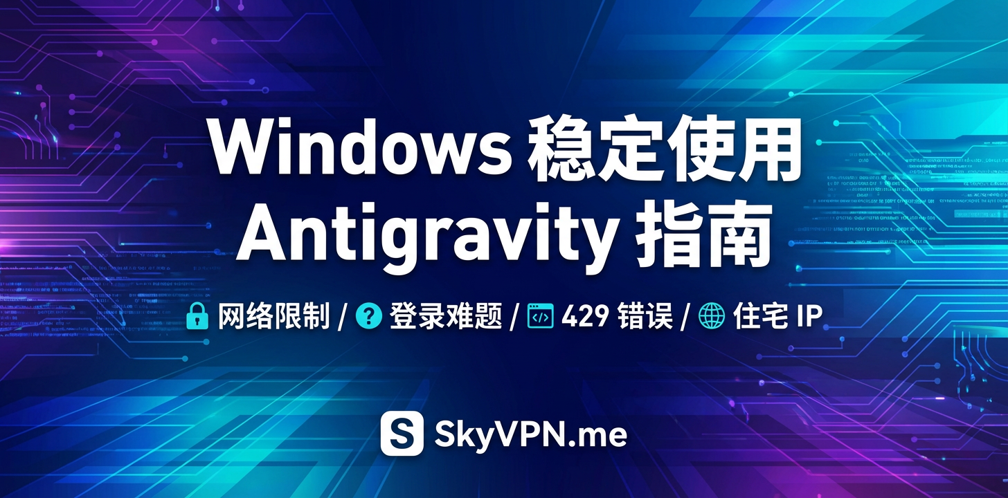 Windows 系统中如何稳定使用 Google Antigravity 编程 IDE:解决网络限制与登录难题